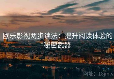 欧乐影视两步读法：提升阅读体验的秘密武器