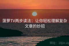 菠萝TV两步读法：让你轻松理解复杂文章的妙招