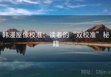 韩漫屋像校准：读者的“双校准”秘籍